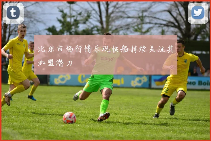 比尔市场行情乐观快船持续关注其加盟潜力